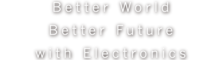 Better Wourld Better Future with Electronics